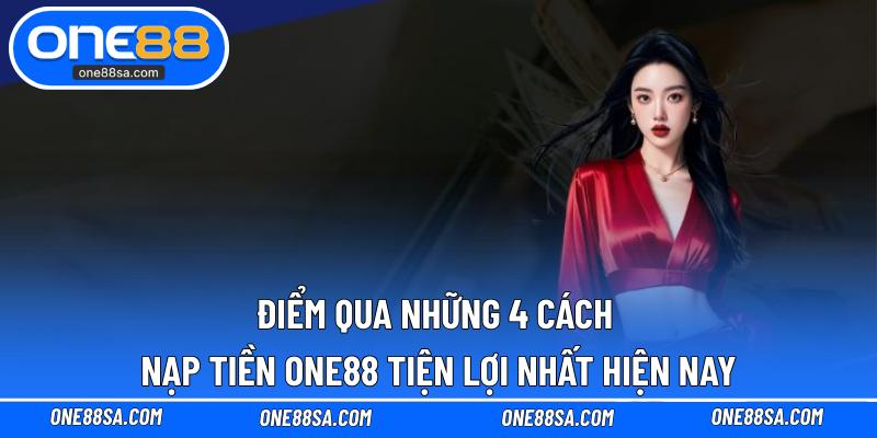 Điểm qua những 4 cách nạp tiền ONE88 tiện lợi nhất hiện nay