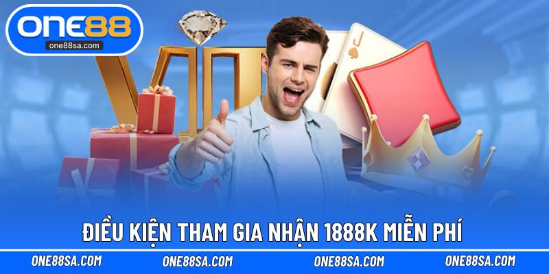 Điều kiện tham gia nhận 1888K miễn phí