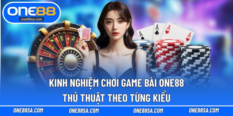 kinh nghiệm chơi game bài ONE88