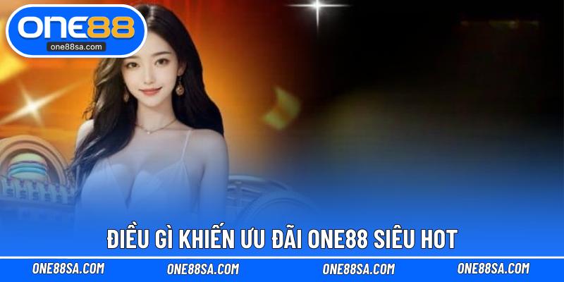 Điều gì khiến ưu đãi ONE88 siêu hot