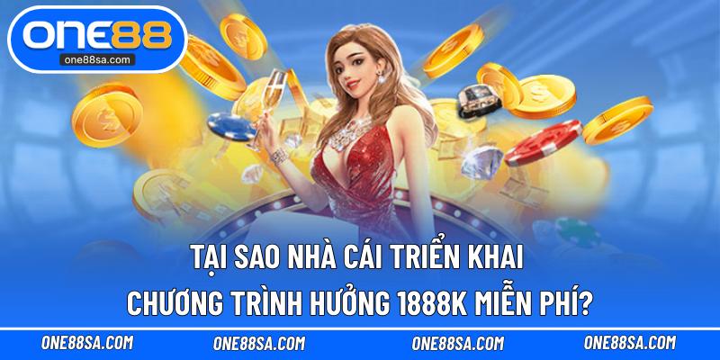 Tại sao nhà cái triển khai chương trình hưởng 1888K miễn phí?