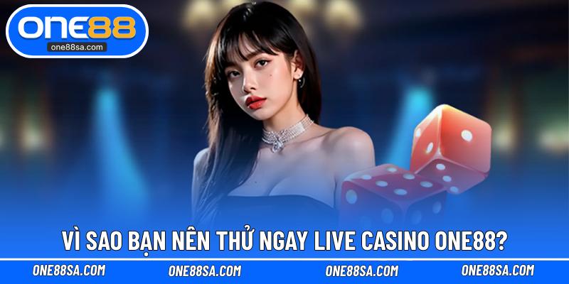 Vì sao bạn nên thử ngay live casino ONE88?